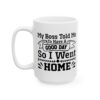 My Boss Told Me to Have a Good Day So I Went Home Funny Quote Mug – Funny Coffee Mug – 11oz/15oz Ceramic Mug - 11345_3_left.jpg My Boss Told Me to Have a Good Day So I Went Home Funny Quote Mug – Funny Coffee Mug – 11oz/15oz Ceramic Mug