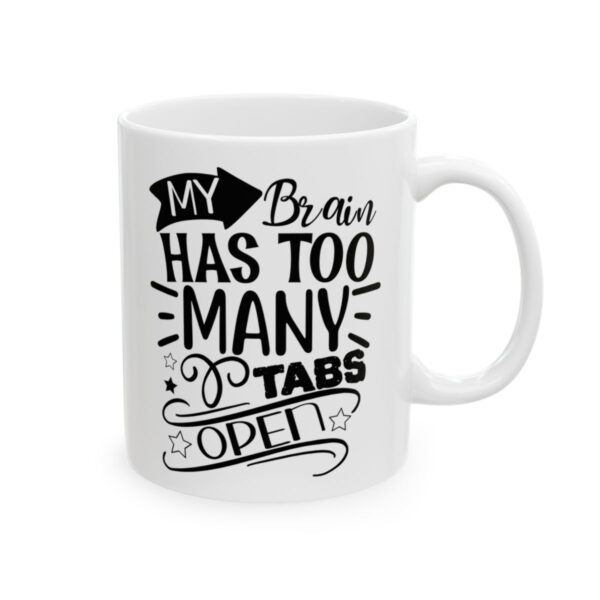 My Brain Has Too Many Tabs Open Funny Quote Mug – Funny Coffee Mug – 11oz/15oz Ceramic Mug