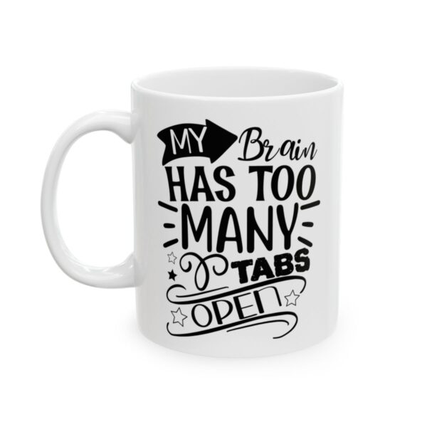 My Brain Has Too Many Tabs Open Funny Quote Mug – Funny Coffee Mug – 11oz/15oz Ceramic Mug
