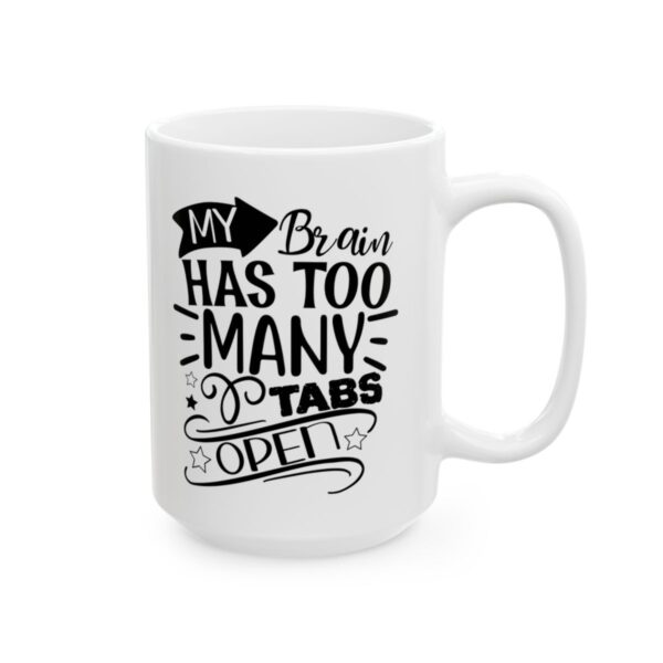 My Brain Has Too Many Tabs Open Funny Quote Mug – Funny Coffee Mug – 11oz/15oz Ceramic Mug