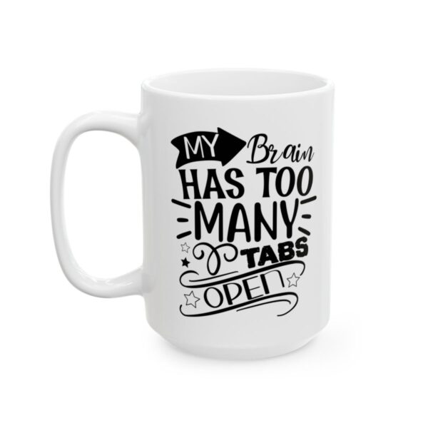 My Brain Has Too Many Tabs Open Funny Quote Mug – Funny Coffee Mug – 11oz/15oz Ceramic Mug