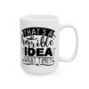 That’s a Horrible Idea What Time Funny Quote Mug – Funny Coffee Mug – 11oz/15oz Ceramic Mug - 11522_2_right.jpg That's a Horrible Idea What Time Funny Quote Mug – Funny Coffee Mug – 11oz/15oz Ceramic Mug