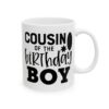 Cousin of the Birthday Boy Birthday Mug – Birthday Gift Coffee Mug – 11oz/15oz Ceramic Mug - 11593_0_right.jpg Cousin of the Birthday Boy Birthday Mug – Birthday Gift Coffee Mug – 11oz/15oz Ceramic Mug