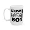 Cousin of the Birthday Boy Birthday Mug – Birthday Gift Coffee Mug – 11oz/15oz Ceramic Mug - 11593_3_left.jpg Cousin of the Birthday Boy Birthday Mug – Birthday Gift Coffee Mug – 11oz/15oz Ceramic Mug