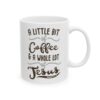 A Little Bit of Coffee and a Whole Lot of Jesus Coffee Lover Mug – Funny Coffee Mug – 11oz/15oz Ceramic Mug - 11772_0_right.jpg A Little Bit of Coffee and a Whole Lot of Jesus Coffee Lover Mug – Funny Coffee Mug – 11oz/15oz Ceramic Mug