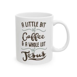 A Little Bit of Coffee and a Whole Lot of Jesus Coffee Lover Mug – Funny Coffee Mug – 11oz/15oz Ceramic Mug - 11772_0_right.jpg A Little Bit of Coffee and a Whole Lot of Jesus Coffee Lover Mug – Funny Coffee Mug – 11oz/15oz Ceramic Mug
