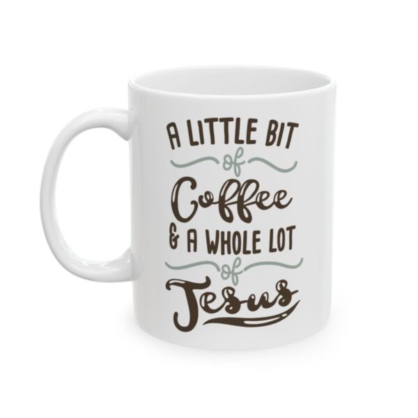 A Little Bit of Coffee and a Whole Lot of Jesus Coffee Lover Mug – Funny Coffee Mug – 11oz/15oz Ceramic Mug - 11772_1_left.jpg A Little Bit of Coffee and a Whole Lot of Jesus Coffee Lover Mug – Funny Coffee Mug – 11oz/15oz Ceramic Mug