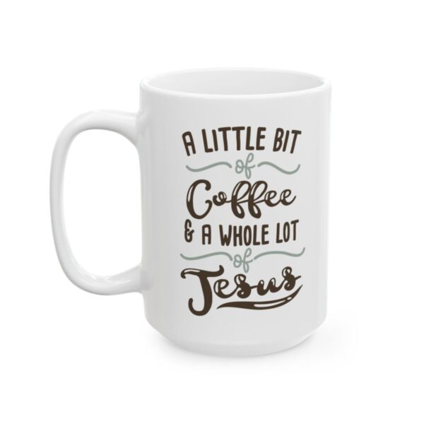 A Little Bit of Coffee and a Whole Lot of Jesus Coffee Lover Mug – Funny Coffee Mug – 11oz/15oz Ceramic Mug - 11772_3_left.jpg A Little Bit of Coffee and a Whole Lot of Jesus Coffee Lover Mug – Funny Coffee Mug – 11oz/15oz Ceramic Mug