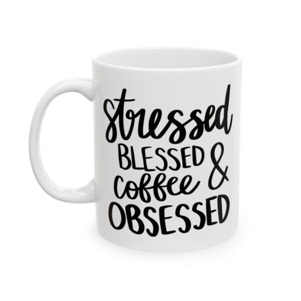 Stressed Blessed and Coffee Obsessed Coffee Lover Mug – Funny Coffee Mug – 11oz/15oz Ceramic Mug