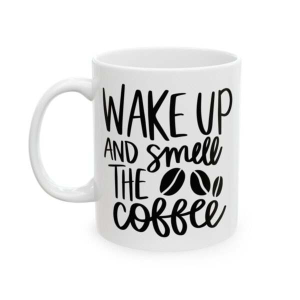 Wake Up and Smell the Coffee Coffee Lover Mug – Funny Coffee Mug – 11oz/15oz Ceramic Mug - 11968_1_left.jpg Wake Up and Smell the Coffee Coffee Lover Mug – Funny Coffee Mug – 11oz/15oz Ceramic Mug