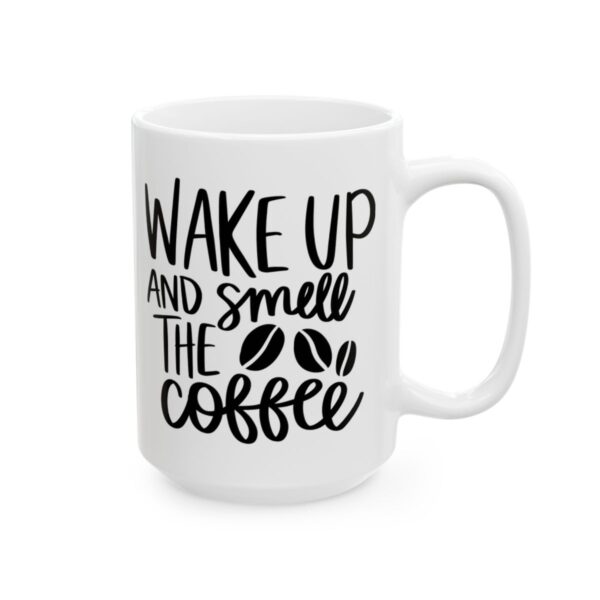 Wake Up and Smell the Coffee Coffee Lover Mug – Funny Coffee Mug – 11oz/15oz Ceramic Mug - 11968_2_right.jpg Wake Up and Smell the Coffee Coffee Lover Mug – Funny Coffee Mug – 11oz/15oz Ceramic Mug