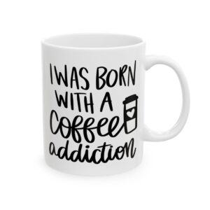 I Was Born with a Coffee Addiction Coffee Lover Mug – Funny Coffee Mug – 11oz/15oz Ceramic Mug - 11995_0_right.jpg I Was Born with a Coffee Addiction Coffee Lover Mug – Funny Coffee Mug – 11oz/15oz Ceramic Mug