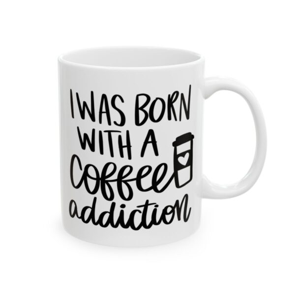I Was Born with a Coffee Addiction Coffee Lover Mug – Funny Coffee Mug – 11oz/15oz Ceramic Mug - 11995_0_right.jpg I Was Born with a Coffee Addiction Coffee Lover Mug – Funny Coffee Mug – 11oz/15oz Ceramic Mug