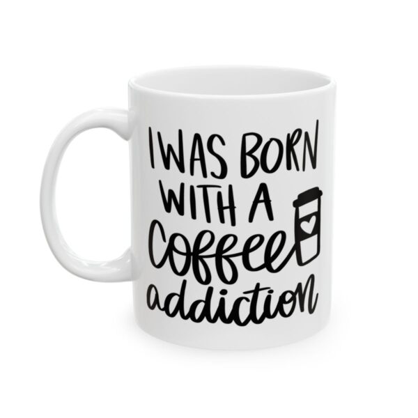 I Was Born with a Coffee Addiction Coffee Lover Mug – Funny Coffee Mug – 11oz/15oz Ceramic Mug - 11995_1_left.jpg I Was Born with a Coffee Addiction Coffee Lover Mug – Funny Coffee Mug – 11oz/15oz Ceramic Mug