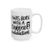 I Was Born with a Coffee Addiction Coffee Lover Mug – Funny Coffee Mug – 11oz/15oz Ceramic Mug - 11995_2_right.jpg I Was Born with a Coffee Addiction Coffee Lover Mug – Funny Coffee Mug – 11oz/15oz Ceramic Mug