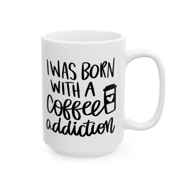 I Was Born with a Coffee Addiction Coffee Lover Mug – Funny Coffee Mug – 11oz/15oz Ceramic Mug - 11995_2_right.jpg I Was Born with a Coffee Addiction Coffee Lover Mug – Funny Coffee Mug – 11oz/15oz Ceramic Mug