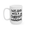 I Was Born with a Coffee Addiction Coffee Lover Mug – Funny Coffee Mug – 11oz/15oz Ceramic Mug - 11995_3_left.jpg I Was Born with a Coffee Addiction Coffee Lover Mug – Funny Coffee Mug – 11oz/15oz Ceramic Mug