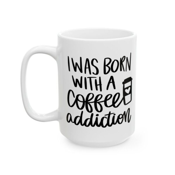 I Was Born with a Coffee Addiction Coffee Lover Mug – Funny Coffee Mug – 11oz/15oz Ceramic Mug - 11995_3_left.jpg I Was Born with a Coffee Addiction Coffee Lover Mug – Funny Coffee Mug – 11oz/15oz Ceramic Mug