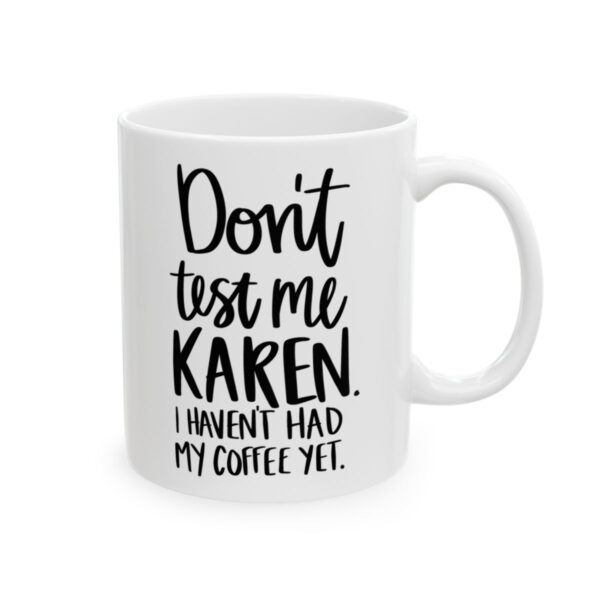 Don’t Test Me Karen I Haven’t Had My Coffee Yet Coffee Lover Mug – Funny Coffee Mug – 11oz/15oz Ceramic Mug - 12156_0_right.jpg Don't Test Me Karen I Haven't Had My Coffee Yet Coffee Lover Mug – Funny Coffee Mug – 11oz/15oz Ceramic Mug