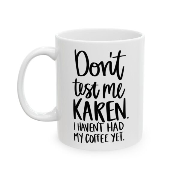 Don’t Test Me Karen I Haven’t Had My Coffee Yet Coffee Lover Mug – Funny Coffee Mug – 11oz/15oz Ceramic Mug - 12156_1_left.jpg Don't Test Me Karen I Haven't Had My Coffee Yet Coffee Lover Mug – Funny Coffee Mug – 11oz/15oz Ceramic Mug