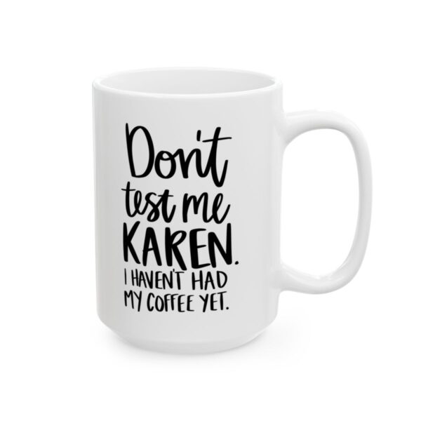 Don’t Test Me Karen I Haven’t Had My Coffee Yet Coffee Lover Mug – Funny Coffee Mug – 11oz/15oz Ceramic Mug - 12156_2_right.jpg Don't Test Me Karen I Haven't Had My Coffee Yet Coffee Lover Mug – Funny Coffee Mug – 11oz/15oz Ceramic Mug