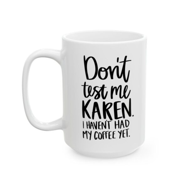 Don’t Test Me Karen I Haven’t Had My Coffee Yet Coffee Lover Mug – Funny Coffee Mug – 11oz/15oz Ceramic Mug - 12156_3_left.jpg Don't Test Me Karen I Haven't Had My Coffee Yet Coffee Lover Mug – Funny Coffee Mug – 11oz/15oz Ceramic Mug