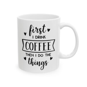 First I Drink Coffee Then I Do the Things Coffee Lover Mug – Funny Coffee Mug – 11oz/15oz Ceramic Mug - 12173_0_right.jpg First I Drink Coffee Then I Do the Things Coffee Lover Mug – Funny Coffee Mug – 11oz/15oz Ceramic Mug