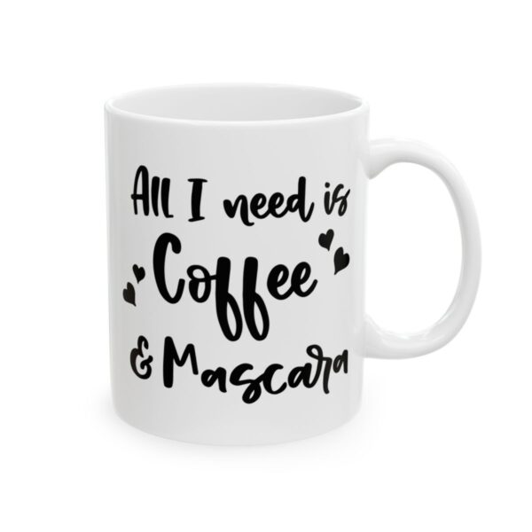 All I Need Is Coffee and Mascara Coffee Lover Mug – Funny Coffee Mug – 11oz/15oz Ceramic Mug - 12178_0_right.jpg All I Need Is Coffee and Mascara Coffee Lover Mug – Funny Coffee Mug – 11oz/15oz Ceramic Mug