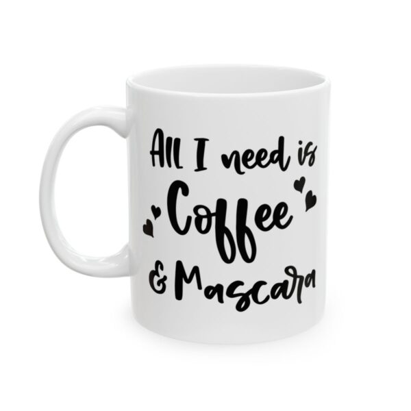 All I Need Is Coffee and Mascara Coffee Lover Mug – Funny Coffee Mug – 11oz/15oz Ceramic Mug - 12178_1_left.jpg All I Need Is Coffee and Mascara Coffee Lover Mug – Funny Coffee Mug – 11oz/15oz Ceramic Mug