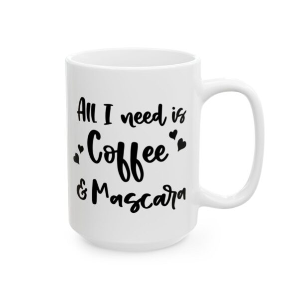 All I Need Is Coffee and Mascara Coffee Lover Mug – Funny Coffee Mug – 11oz/15oz Ceramic Mug - 12178_2_right.jpg All I Need Is Coffee and Mascara Coffee Lover Mug – Funny Coffee Mug – 11oz/15oz Ceramic Mug