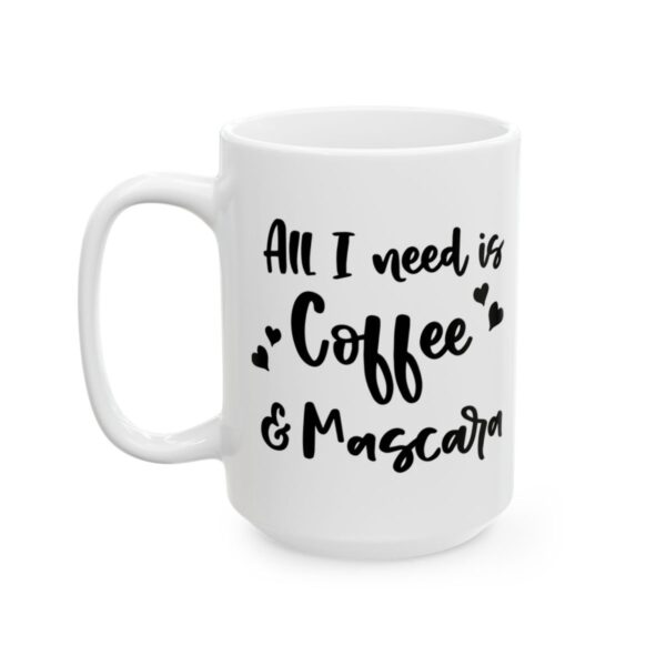 All I Need Is Coffee and Mascara Coffee Lover Mug – Funny Coffee Mug – 11oz/15oz Ceramic Mug - 12178_3_left.jpg All I Need Is Coffee and Mascara Coffee Lover Mug – Funny Coffee Mug – 11oz/15oz Ceramic Mug
