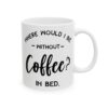Where Would I Be Without Coffee In Bed Coffee Lover Mug – Funny Coffee Mug – 11oz/15oz Ceramic Mug - 12229_0_right.jpg Where Would I Be Without Coffee In Bed Coffee Lover Mug – Funny Coffee Mug – 11oz/15oz Ceramic Mug