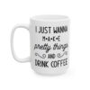 I Just Wanna Make Pretty Things and Drink Coffee Coffee Lover Mug – Funny Coffee Mug – 11oz/15oz Ceramic Mug - 12233_3_left.jpg I Just Wanna Make Pretty Things and Drink Coffee Coffee Lover Mug – Funny Coffee Mug – 11oz/15oz Ceramic Mug