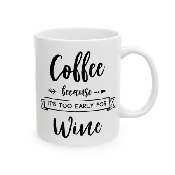 Coffee Because It’s Too Early for Wine Coffee Lover Mug – Funny Coffee Mug – 11oz/15oz Ceramic Mug - 12249_0_right.jpg Coffee Because It's Too Early for Wine Coffee Lover Mug – Funny Coffee Mug – 11oz/15oz Ceramic Mug