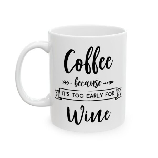 Coffee Because It’s Too Early for Wine Coffee Lover Mug – Funny Coffee Mug – 11oz/15oz Ceramic Mug - 12249_1_left.jpg Coffee Because It's Too Early for Wine Coffee Lover Mug – Funny Coffee Mug – 11oz/15oz Ceramic Mug