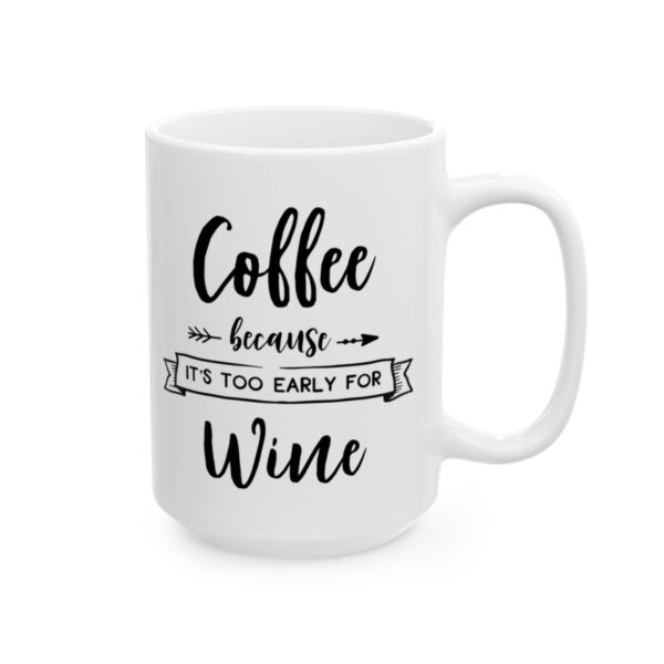 Coffee Because It’s Too Early for Wine Coffee Lover Mug – Funny Coffee Mug – 11oz/15oz Ceramic Mug - 12249_2_right.jpg Coffee Because It's Too Early for Wine Coffee Lover Mug – Funny Coffee Mug – 11oz/15oz Ceramic Mug