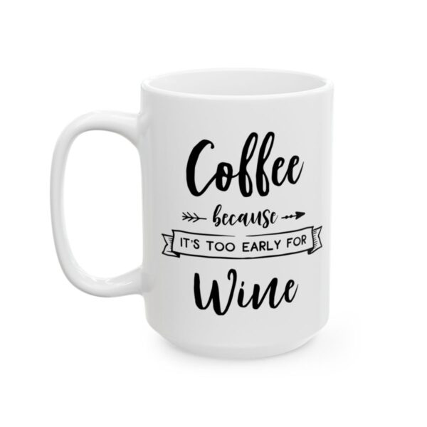 Coffee Because It’s Too Early for Wine Coffee Lover Mug – Funny Coffee Mug – 11oz/15oz Ceramic Mug - 12249_3_left.jpg Coffee Because It's Too Early for Wine Coffee Lover Mug – Funny Coffee Mug – 11oz/15oz Ceramic Mug