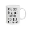 I’m Not Perfect But My Coffee Is Coffee Lover Mug – Funny Coffee Mug – 11oz/15oz Ceramic Mug - 12254_0_right.jpg I'm Not Perfect But My Coffee Is Coffee Lover Mug – Funny Coffee Mug – 11oz/15oz Ceramic Mug