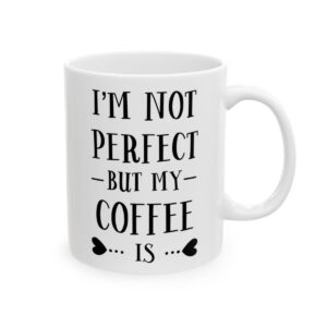 I’m Not Perfect But My Coffee Is Coffee Lover Mug – Funny Coffee Mug – 11oz/15oz Ceramic Mug - 12254_0_right.jpg I'm Not Perfect But My Coffee Is Coffee Lover Mug – Funny Coffee Mug – 11oz/15oz Ceramic Mug