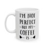 I’m Not Perfect But My Coffee Is Coffee Lover Mug – Funny Coffee Mug – 11oz/15oz Ceramic Mug - 12254_1_left.jpg I'm Not Perfect But My Coffee Is Coffee Lover Mug – Funny Coffee Mug – 11oz/15oz Ceramic Mug