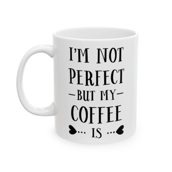 I’m Not Perfect But My Coffee Is Coffee Lover Mug – Funny Coffee Mug – 11oz/15oz Ceramic Mug - 12254_1_left.jpg I'm Not Perfect But My Coffee Is Coffee Lover Mug – Funny Coffee Mug – 11oz/15oz Ceramic Mug
