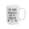 I’m Not Perfect But My Coffee Is Coffee Lover Mug – Funny Coffee Mug – 11oz/15oz Ceramic Mug - 12254_2_right.jpg I'm Not Perfect But My Coffee Is Coffee Lover Mug – Funny Coffee Mug – 11oz/15oz Ceramic Mug