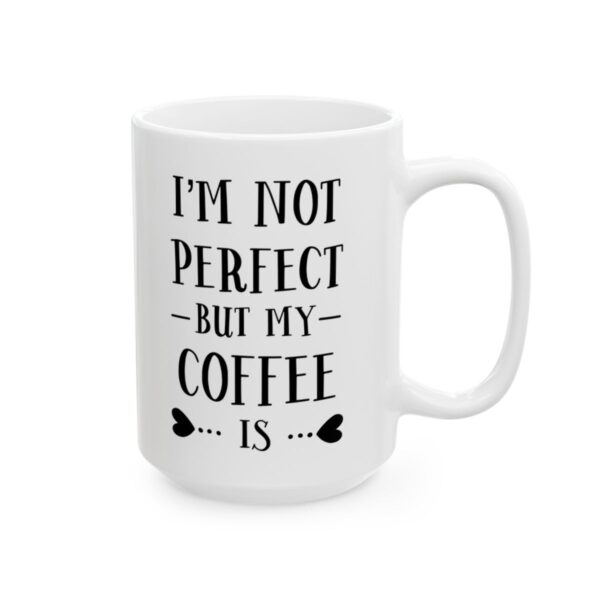 I’m Not Perfect But My Coffee Is Coffee Lover Mug – Funny Coffee Mug – 11oz/15oz Ceramic Mug - 12254_2_right.jpg I'm Not Perfect But My Coffee Is Coffee Lover Mug – Funny Coffee Mug – 11oz/15oz Ceramic Mug
