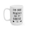 I’m Not Perfect But My Coffee Is Coffee Lover Mug – Funny Coffee Mug – 11oz/15oz Ceramic Mug - 12254_3_left.jpg I'm Not Perfect But My Coffee Is Coffee Lover Mug – Funny Coffee Mug – 11oz/15oz Ceramic Mug