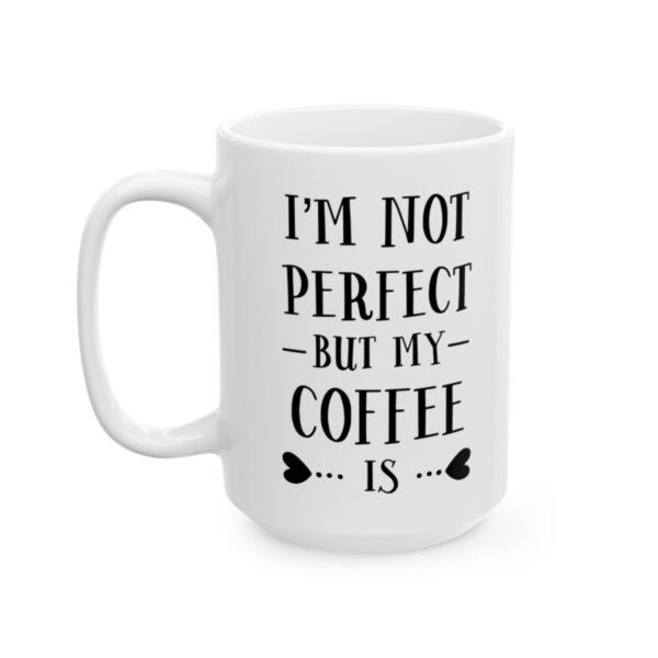 I’m Not Perfect But My Coffee Is Coffee Lover Mug – Funny Coffee Mug – 11oz/15oz Ceramic Mug - 12254_3_left.jpg I'm Not Perfect But My Coffee Is Coffee Lover Mug – Funny Coffee Mug – 11oz/15oz Ceramic Mug