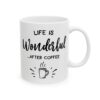 Life Is Wonderful After Coffee Coffee Lover Mug – Funny Coffee Mug – 11oz/15oz Ceramic Mug - 12266_0_right.jpg Life Is Wonderful After Coffee Coffee Lover Mug – Funny Coffee Mug – 11oz/15oz Ceramic Mug