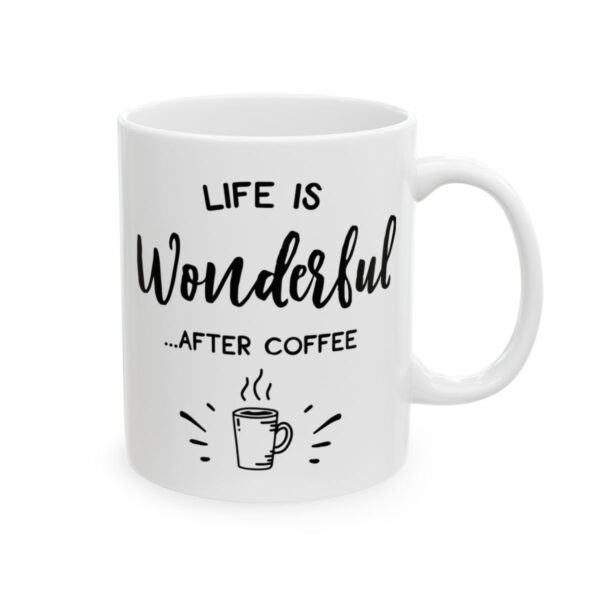 Life Is Wonderful After Coffee Coffee Lover Mug – Funny Coffee Mug – 11oz/15oz Ceramic Mug - 12266_0_right.jpg Life Is Wonderful After Coffee Coffee Lover Mug – Funny Coffee Mug – 11oz/15oz Ceramic Mug