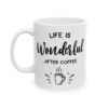 Life Is Wonderful After Coffee Coffee Lover Mug – Funny Coffee Mug – 11oz/15oz Ceramic Mug - 12266_1_left.jpg Life Is Wonderful After Coffee Coffee Lover Mug – Funny Coffee Mug – 11oz/15oz Ceramic Mug