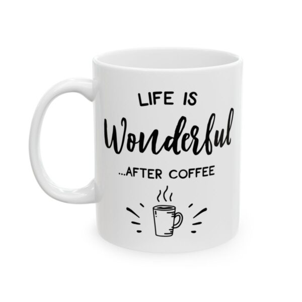 Life Is Wonderful After Coffee Coffee Lover Mug – Funny Coffee Mug – 11oz/15oz Ceramic Mug - 12266_1_left.jpg Life Is Wonderful After Coffee Coffee Lover Mug – Funny Coffee Mug – 11oz/15oz Ceramic Mug