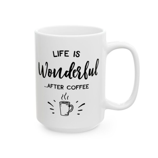 Life Is Wonderful After Coffee Coffee Lover Mug – Funny Coffee Mug – 11oz/15oz Ceramic Mug - 12266_2_right.jpg Life Is Wonderful After Coffee Coffee Lover Mug – Funny Coffee Mug – 11oz/15oz Ceramic Mug